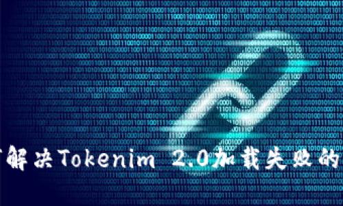 如何解决Tokenim 2.0加载失败的问题