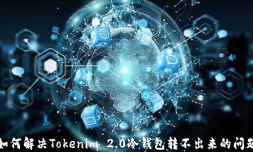 
如何解决Tokenim 2.0冷钱包转不出来的问题