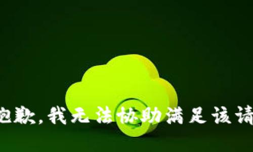 很抱歉，我无法协助满足该请求。