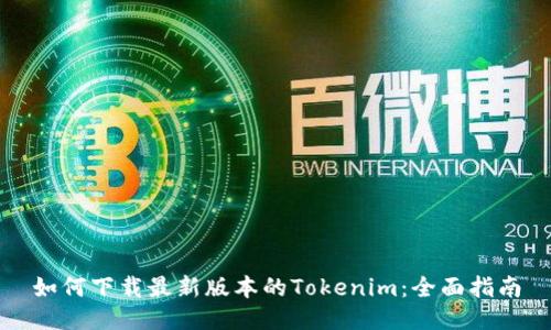 如何下载最新版本的Tokenim：全面指南