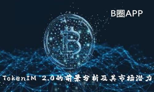 TokenIM 2.0的前景分析及其市场潜力