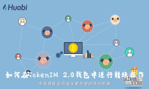如何在TokenIM 2.0钱包中进行转账操作