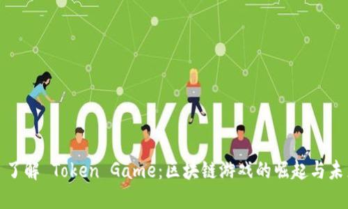 : 了解 Token Game：区块链游戏的崛起与未来