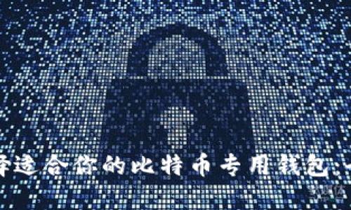 如何选择适合你的比特币专用钱包：全面指南