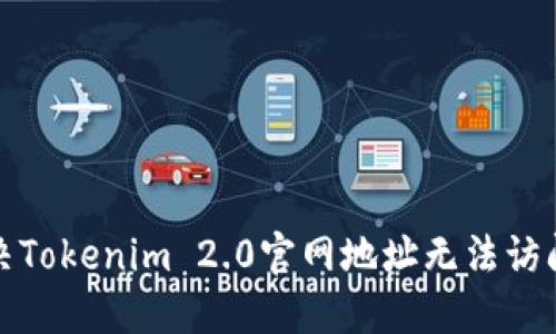如何解决Tokenim 2.0官网地址无法访问的问题
