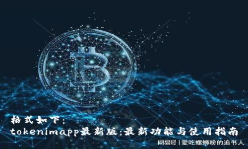 格式如下：  
tokenimapp最新版：最新功能与使用指南