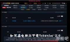 如何在电脑上下载Tokenim 2.0