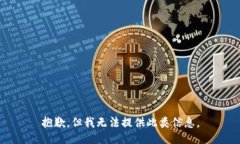 抱歉，但我无法提供此类信息。