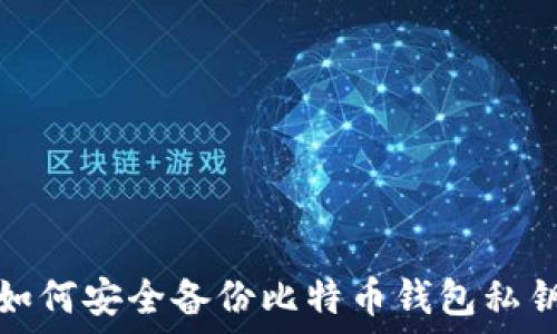   
如何安全备份比特币钱包私钥