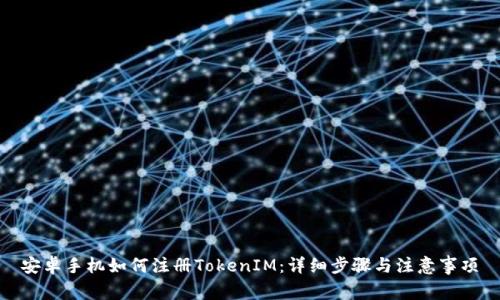 安卓手机如何注册TokenIM：详细步骤与注意事项