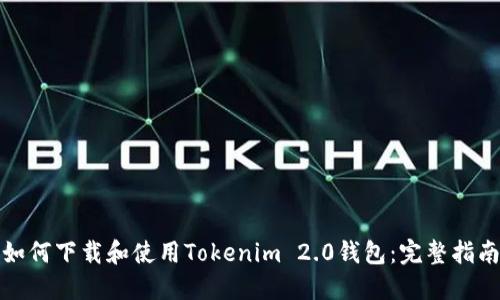 如何下载和使用Tokenim 2.0钱包：完整指南