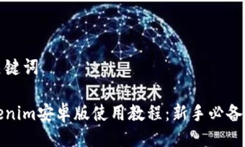 与关键词

Tokenim安卓版使用教程：新手必备指南