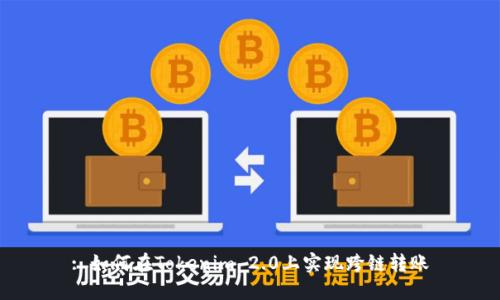 : 如何在Tokenim 2.0上实现跨链转账