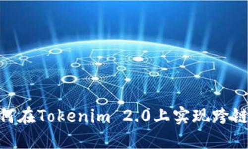 : 如何在Tokenim 2.0上实现跨链转账