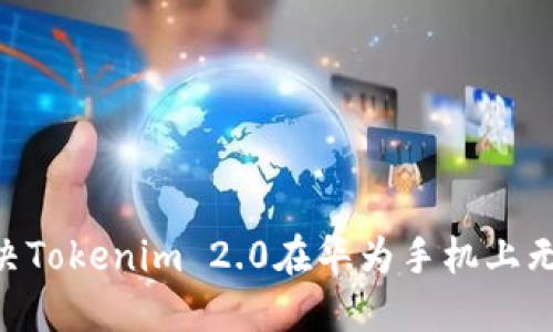bioati如何解决Tokenim 2.0在华为手机上无法安装的问题