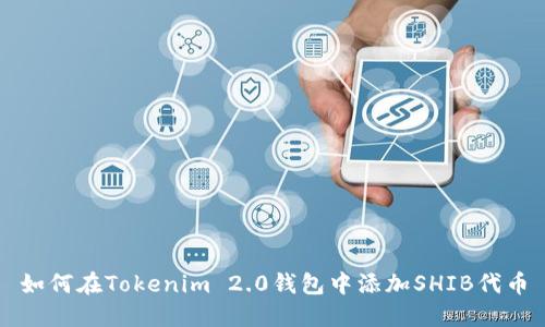 如何在Tokenim 2.0钱包中添加SHIB代币