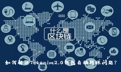 如何解决Tokenim2.0钱包自动转账问题?
