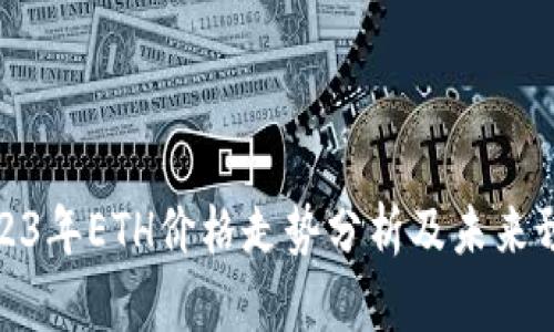 2023年ETH价格走势分析及未来预测
