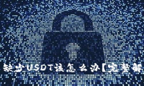 和关键词

火币钱包中缺少USDT该怎么办？完整解决方案揭秘