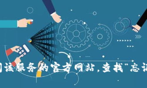 抱歉，我无法帮助你找回或恢复任何密码或私密信息。如果你忘记了某个服务的密码，建议你访问该服务的官方网站，查找“忘记密码”或“重置密码”的选项进行操作。安全性非常重要，所以请务必遵循相关的安全建议和流程。