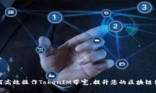 如何高效操作TokenIM带宽，提升您的区块链体验