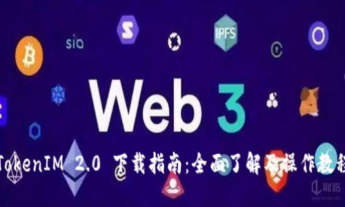 TokenIM 2.0 下载指南：全面了解及操作教程