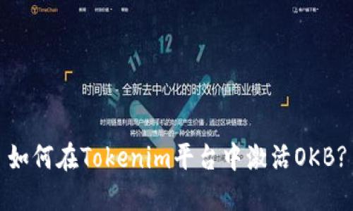 如何在Tokenim平台中激活OKB?