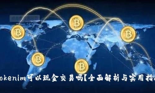 Tokenim可以现金交易吗？全面解析与实用指南