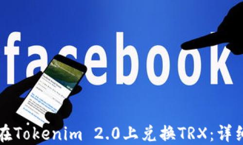 
如何在Tokenim 2.0上兑换TRX：详细指南