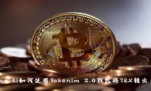 biao ti/biao ti如何使用Tokenim 2.0钱包将TRX转出至Aave平台