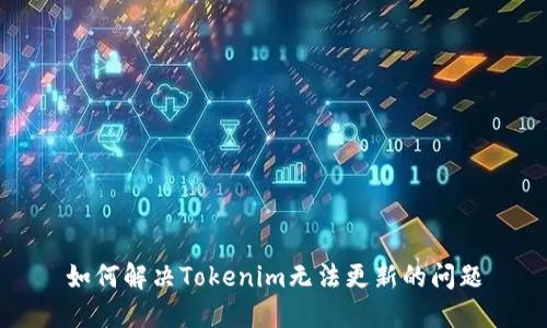 如何解决Tokenim无法更新的问题