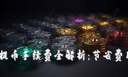 Tokenim 2.0 提币手续费全解析：节省费用的技巧与经验