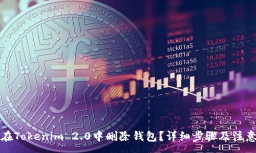 :
如何在Tokenim 2.0中删除钱包？详细步骤及注意事项