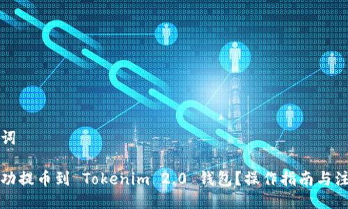 与关键词

如何成功提币到 Tokenim 2.0 钱包？操作指南与注意事项