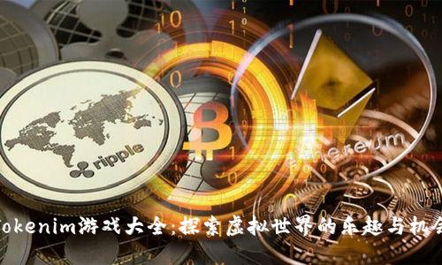 Tokenim游戏大全：探索虚拟世界的乐趣与机会
