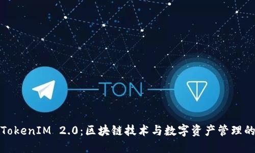 深入了解TokenIM 2.0：区块链技术与数字资产管理的完美结合