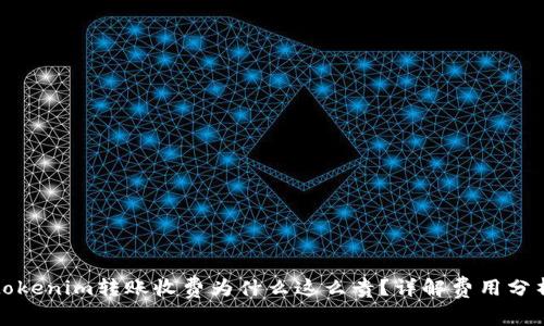 tokenim转账收费为什么这么贵？详解费用分析