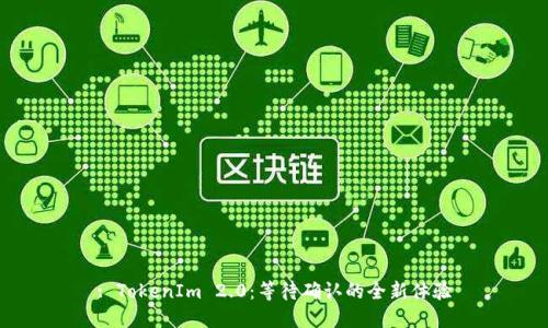 : TokenIm 2.0：等待确认的全新体验