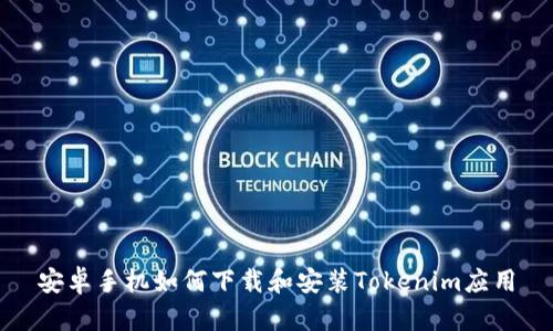 安卓手机如何下载和安装Tokenim应用