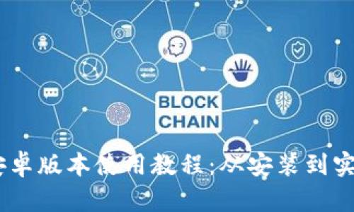 : Tokenim 安卓版本使用教程：从安装到实用技巧全解析