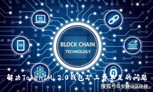 解决TokenIM 2.0钱包矿工费不足的问题