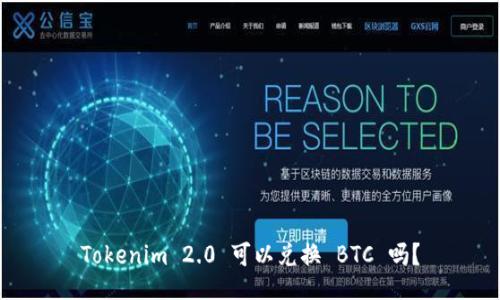 Tokenim 2.0 可以兑换 BTC 吗？