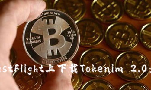 如何在TestFlight上下载Tokenim 2.0：详细指南
