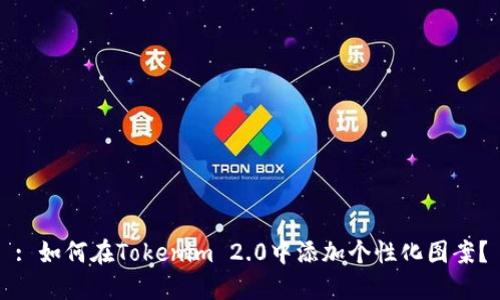 : 如何在Tokenim 2.0中添加个性化图案？