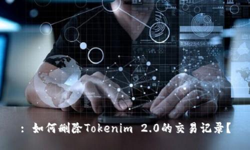 : 如何删除Tokenim 2.0的交易记录？