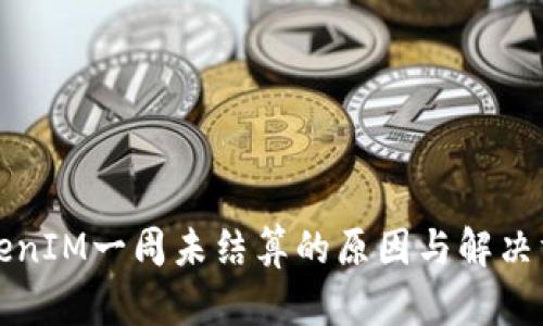 TokenIM一周未结算的原因与解决方法