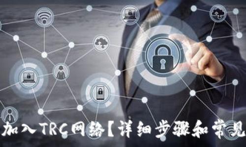   
钱包怎么加入TRC网络？详细步骤和常见问题解答