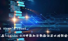 font size=＂5＂/font如何在Tokenim 2.0中添加谷歌验证