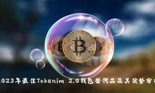 2023年最佳Tokenim 2.0钱包替代品及其优势分析