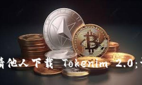 如何邀请他人下载 Tokenim 2.0：详尽指南